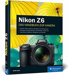 Nikon Z6: 100% Praxiswissen und Expertentipps zu Ihrer spiegellosen Vollformat-Kamera - exklusiv zur Nikon Z6