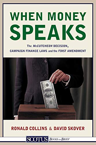Collins, Ronald K. L. When Money Speaks, The McCutcheon Decision, Campaign Finance Laws, And The First Amendment