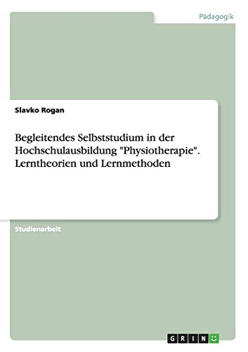 Begleitendes Selbststudium in der Hochschulausbildung Physiotherapie. Lerntheorien und Lernmethoden