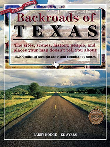 Backroads of Texas: The Sites, Scenes, History, People, and Places Your Map Doesn't Tell You About, Fourth Edition