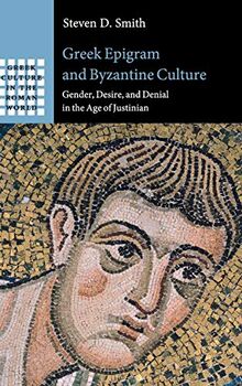 Greek Epigram and Byzantine Culture: Gender, Desire, and Denial in the Age of Justinian (Greek Culture in the Roman World)