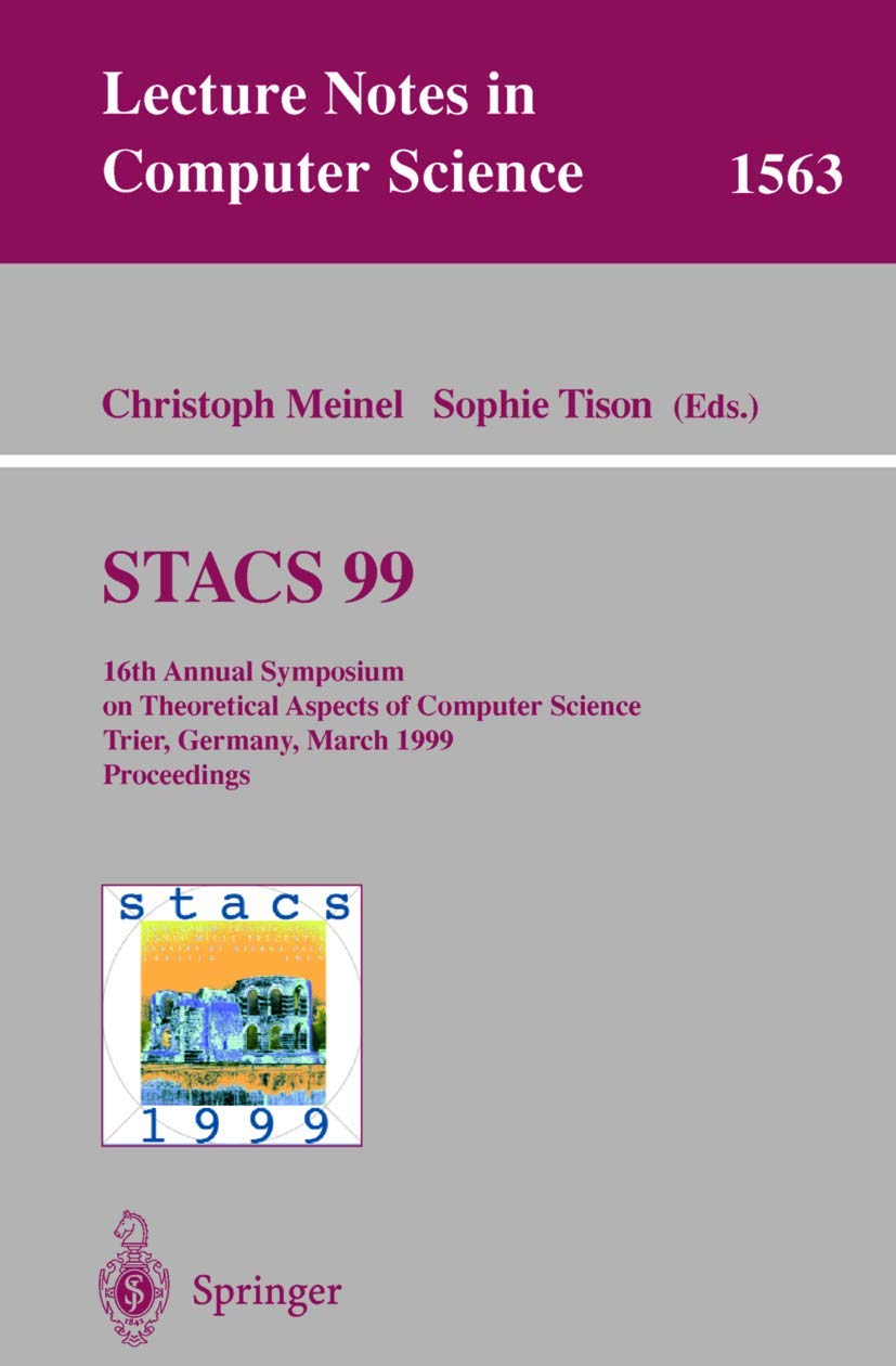 STACS 99: 16th Annual Symposium on Theoretical Aspects of Computer Science, Trier, Germany, March 4-6, 1999 Proceedings (Lecture Notes in Computer Science, 1563, Band 1563)
