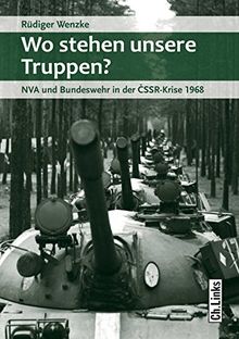 Wo stehen unsere Truppen? NVA und Bundeswehr in der CSSR-Krise 1968 (Militärgeschichte der DDR, Band 26)