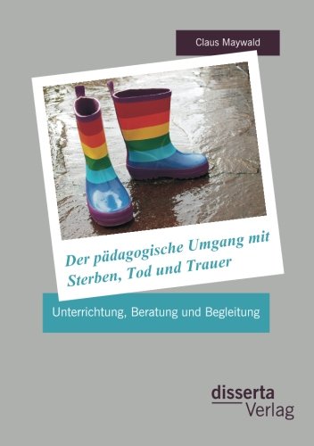 Der pädagogische Umgang mit Sterben, Tod und Trauer: Unterrichtung, Beratung und Begleitung