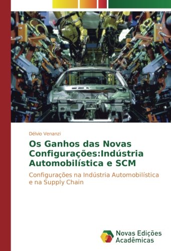 Os Ganhos das Novas Configurações:Indústria Automobilística e SCM: Configurações na Indústria Automobilística e na Supply Chain