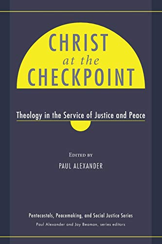 Christ at the Checkpoint: Theology in the Service of Justice and Peace (Pentecostals, Peacemaking, and Social Justice Series, Band 4)