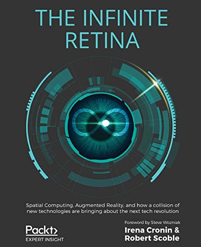 The Infinite Retina: Spatial Computing, Augmented Reality, and how a collision of new technologies are bringing about the next tech revolution