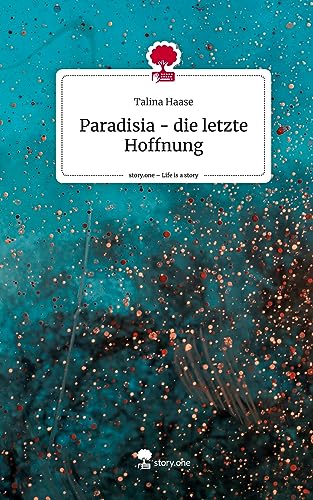 Paradisia - die letzte Hoffnung. Life is a Story - story.one