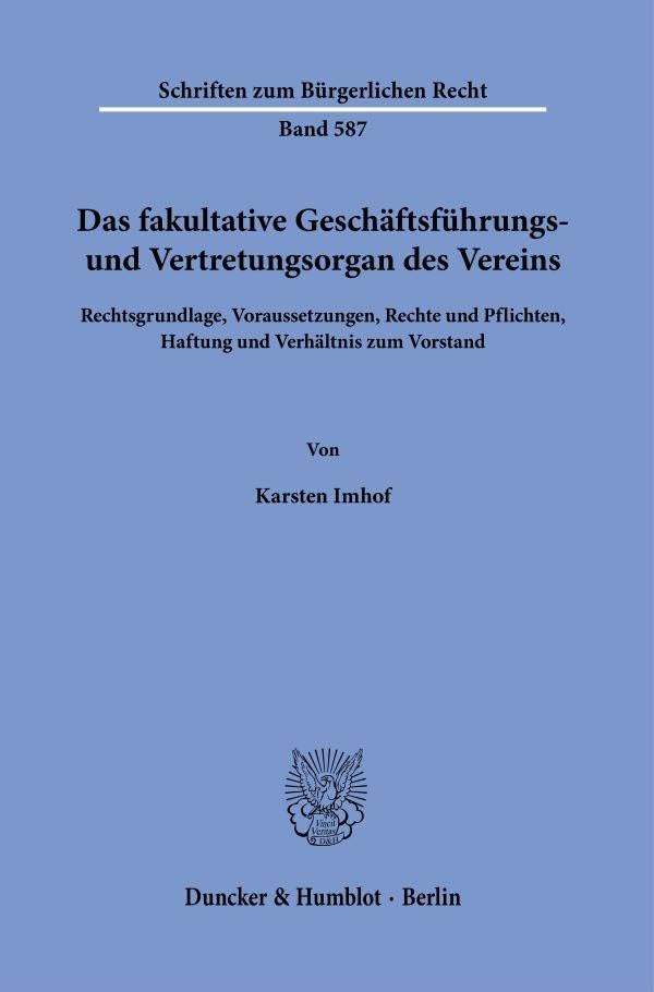 Das fakultative Geschäftsführungs- und Vertretungsorgan des Vereins: Rechtsgrundlage, Voraussetzungen, Rechte und Pflichten, Haftung und Verhältnis zum Vorstand (Schriften zum Bürgerlichen Recht)