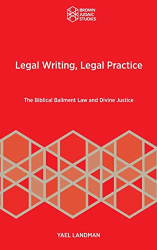 Legal Writing, Legal Practice: The Biblical Bailment Law and Divine Justice (Brown Judaic Studies, 370)