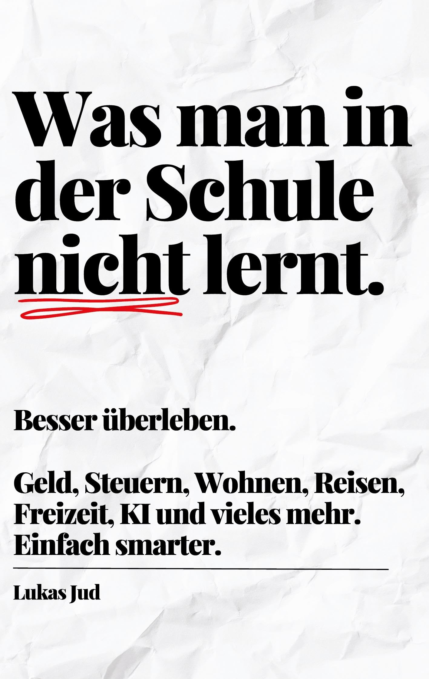 Was man in der Schule nicht lernt. Besser überleben.: Geld, Steuern, Wohnen, Reisen, Freizeit, Auto, digitale Welt und vieles mehr. Einfach smarter.