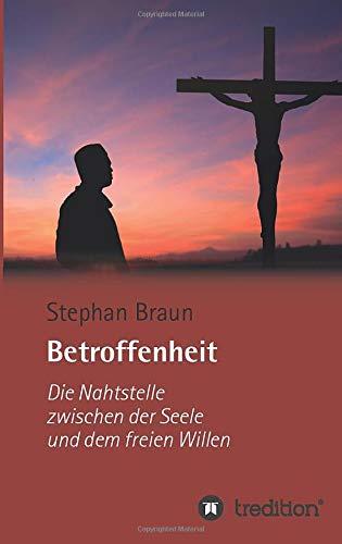 Betroffenheit - die Nahtstelle zwischen Seele und dem freien Willen
