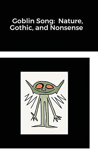 Goblin Song: Nature, Gothic, and Nonsense