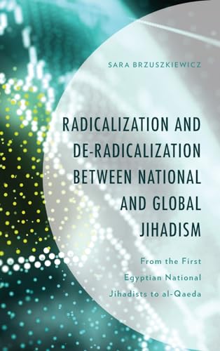 Radicalization and De-Radicalization between National and Global Jihadism: From the First Egyptian National Jihadists to al-Qaeda