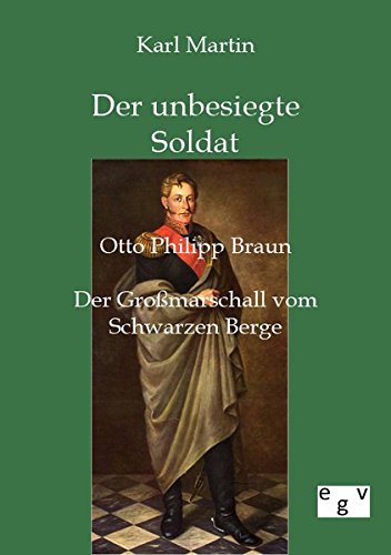 Der unbesiegte Soldat: Otto Philipp Braun: Der Großmarschall vom Schwarzen Berge