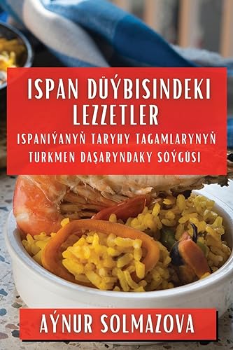 Ispan Düýbisindeki Lezzetler: Ispaniýany¿ taryhy tagamlaryny¿ Turkmen da¿aryndaky söýgüsi