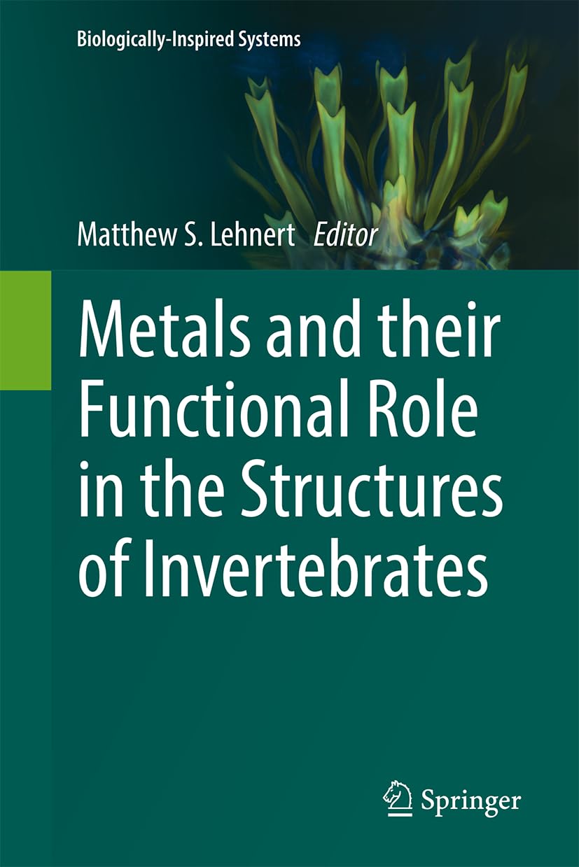 Metals and their Functional Role in the Structures of Invertebrates (Biologically-Inspired Systems, 18, Band 18)