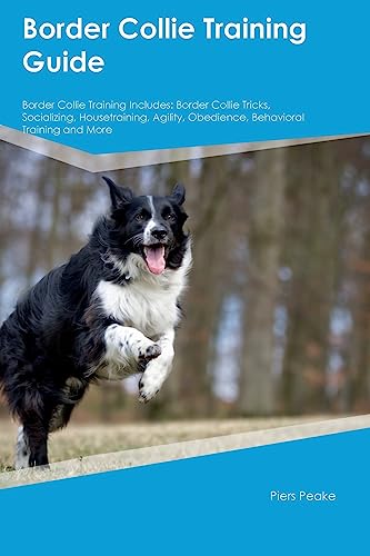 Border Collie Training Guide Border Collie Training Includes: Border Collie Tricks, Socializing, Housetraining, Agility, Obedience, Behavioral Training, and More