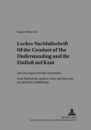 Lockes Nachlaßschrift «Of the Conduct of the Understanding» und ihr Einfluß auf Kant: Das Gleichgewicht des Verstandes- Zum Einfluß des späten Locke ... zur Philosophie des 18. Jahrhunderts)