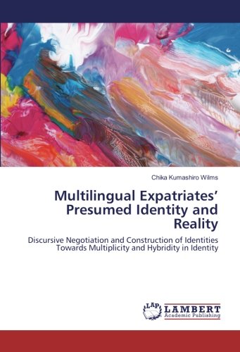 Multilingual Expatriates’ Presumed Identity and Reality: Discursive Negotiation and Construction of Identities Towards Multiplicity and Hybridity in Identity