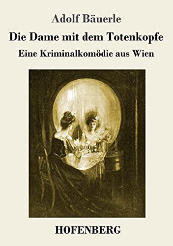 Die Dame mit dem Totenkopfe: Eine Kriminalkomödie aus Wien