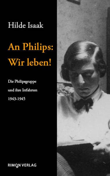 An Philips: Wir leben!: Die Philipsgruppe und ihre Irrfahrten 1943-1945