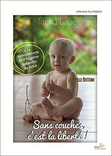 Sans couches, c'est la liberté ! : à la redécouverte de l'hygiène naturelle du bébé