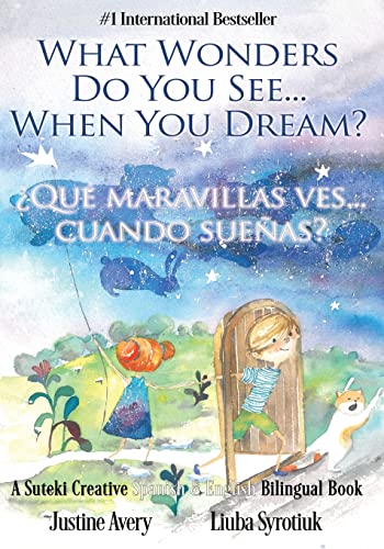 What Wonders Do You See... When You Dream? / ¿Qué maravillas ves... cuando sueñas?: A Suteki Creative Spanish & English Bilingual Book