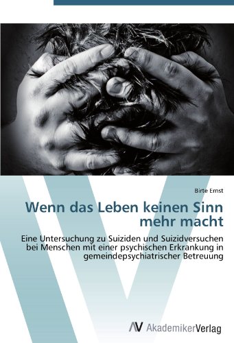 Wenn das Leben keinen Sinn mehr macht: Eine Untersuchung zu Suiziden und Suizidversuchen bei Menschen mit einer psychischen Erkrankung in gemeindepsychiatrischer Betreuung