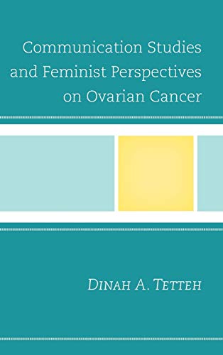Communication Studies and Feminist Perspectives on Ovarian Cancer (Lexington Studies in Health Communication)