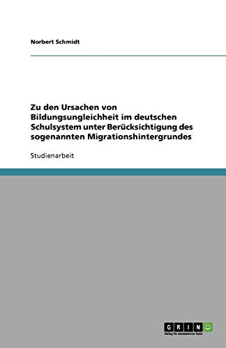 Zu den Ursachen von Bildungsungleichheit im deutschen Schulsystem unter Berücksichtigung des sogenannten Migrationshintergrundes