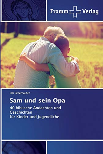Sam und sein Opa: 40 biblische Andachten und Geschichten für Kinder und Jugendliche