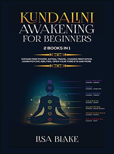 Kundalini Awakening for Beginners: 2 Books in 1: Expand Mind Power, Astral Travel, Chakra Meditation, Learn Psychic Abilities, Open Your Third Eye and More