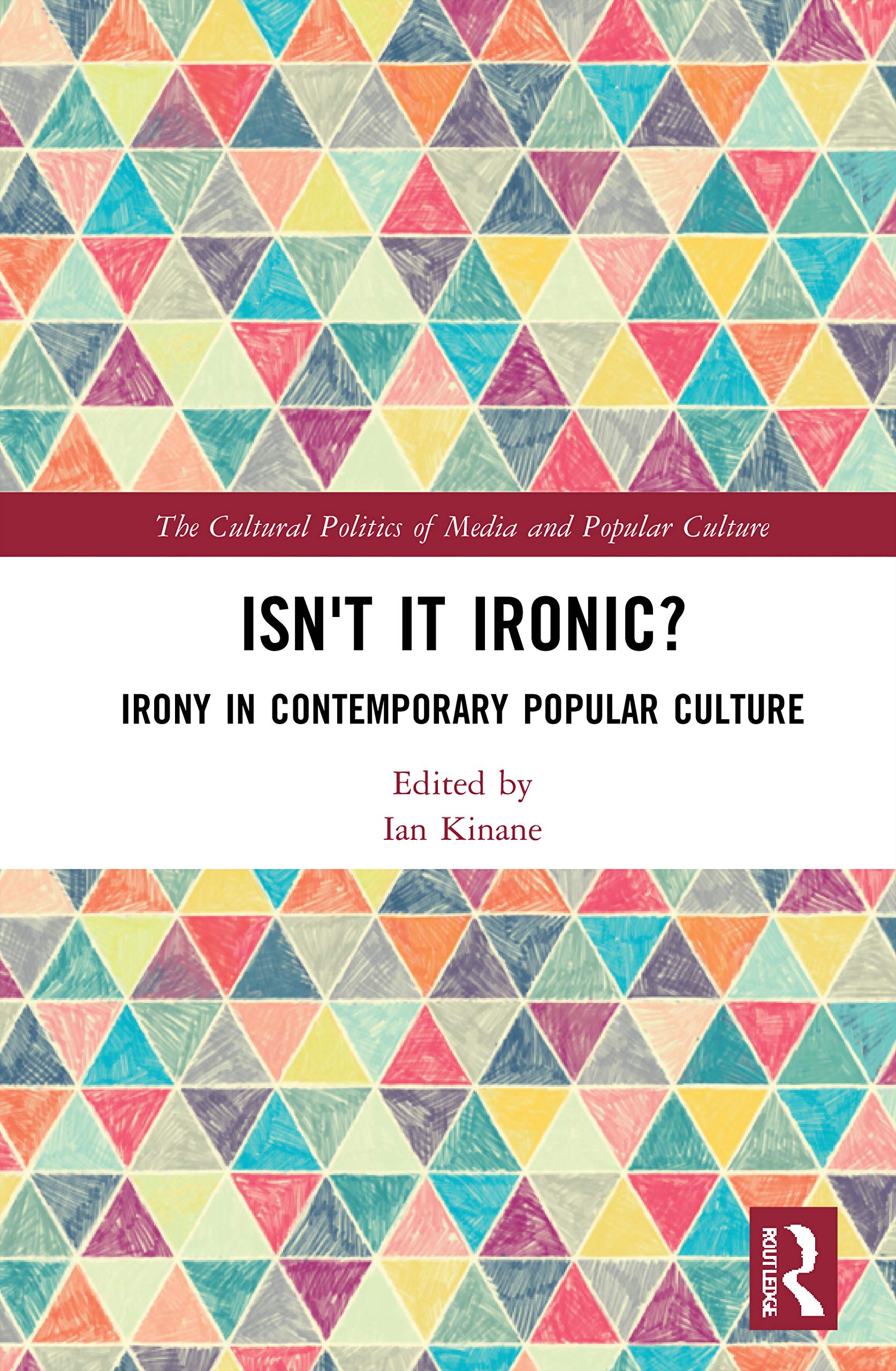 Isn't it Ironic?: Irony in Contemporary Popular Culture (Cultural Politics of Media and Popular Culture)