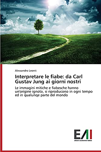 Interpretare le fiabe: da Carl Gustav Jung ai giorni nostri: Le immagini mitiche e fiabesche hanno un'origine ignota, si riproducono in ogni tempo ed in qualunqe parte del mondo