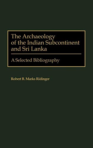 The Archaeology of the Indian Subcontinent and Sri Lanka: A Selected Bibliography (Bibliographies and Indexes in Anthropology, Band 10)