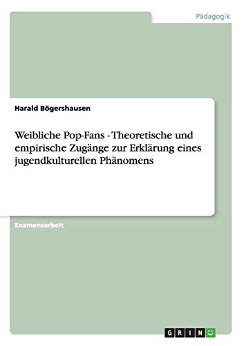 Weibliche Pop-Fans - Theoretische und empirische Zugänge zur Erklärung eines jugendkulturellen Phänomens