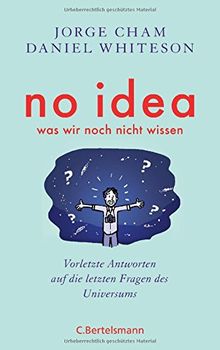 No idea - was wir noch nicht wissen: Vorletzte Antworten auf die letzten Fragen des Universums