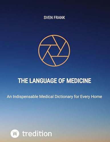 The Language of Medicine: An Indispensable Medical Dictionary for Every Home