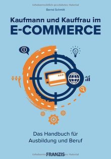 Kaufmann und Kauffrau im E-Commerce: Das Handbuch für Ausbildung und Beruf