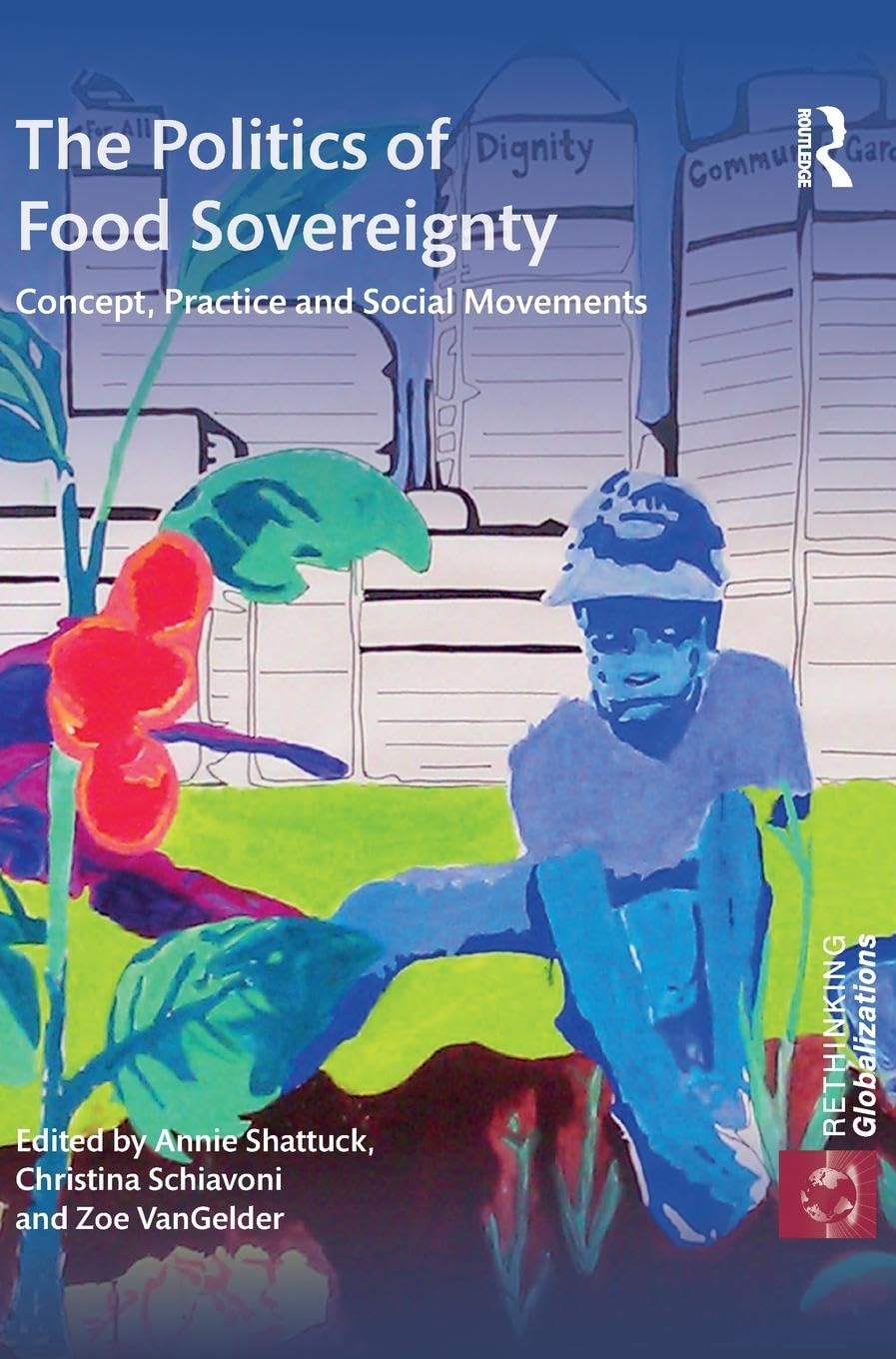 The Politics of Food Sovereignty: Concept, Practice and Social Movements (Rethinking Globalizations, Band 1)