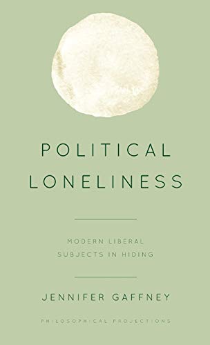 Political Loneliness: Modern Liberal Subjects in Hiding (Philosophical Projections)