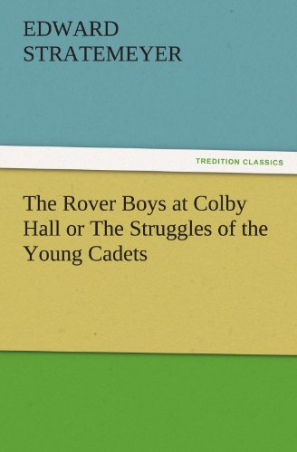 The Rover Boys at Colby Hall or The Struggles of the Young Cadets (TREDITION CLASSICS)