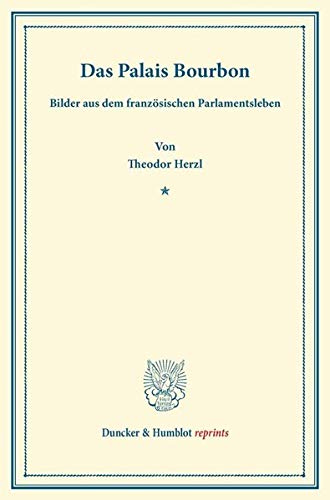 Das Palais Bourbon.: Bilder aus dem französischen Parlamentsleben. (Duncker & Humblot reprints)