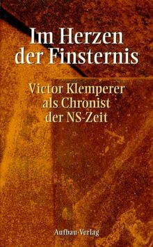 Im Herzen der Finsternis. Victor Klemperer als Chronist der NS- Zeit.