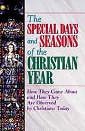 The Special Days and Seasons of the Christian Year: How They Came about and How They Are Observed by Christians Today