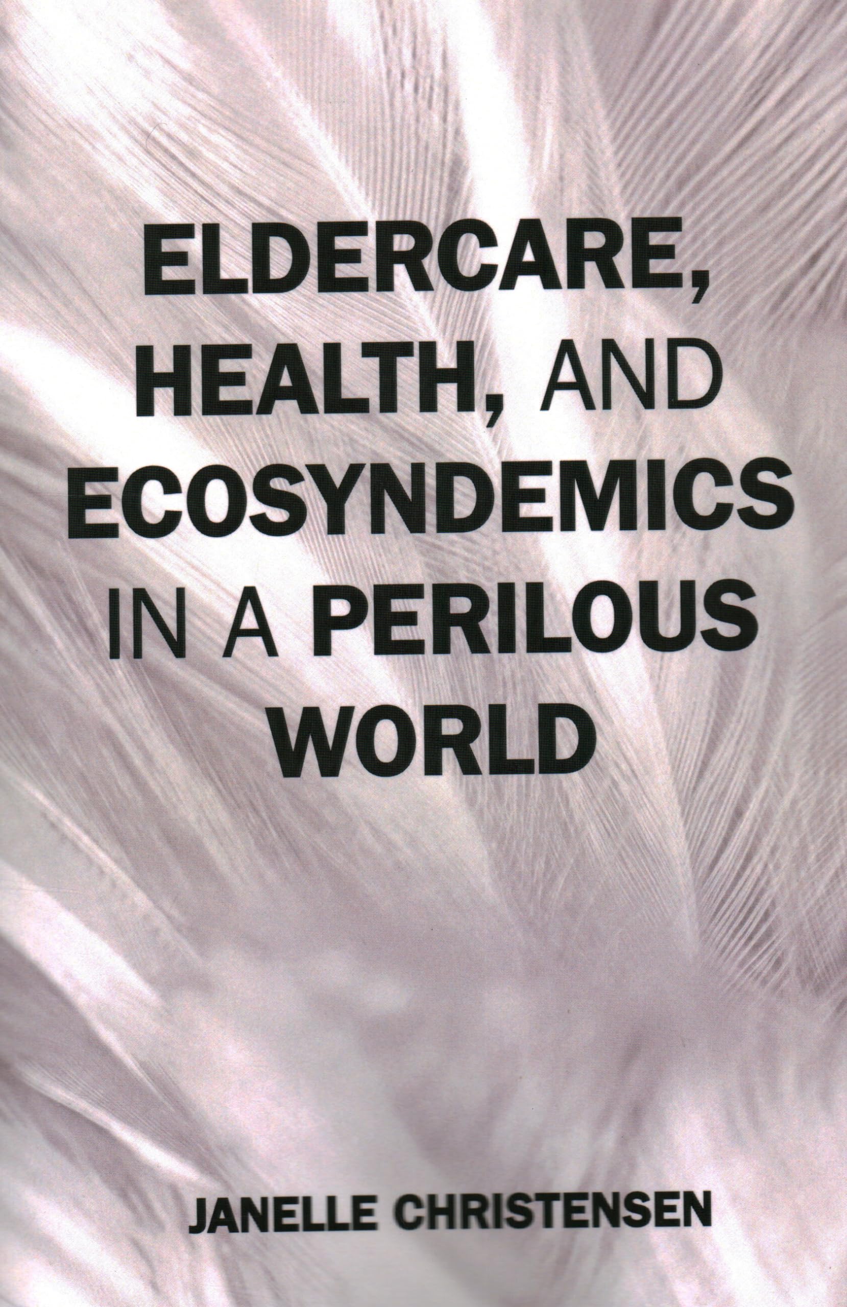 Eldercare, Health, and Ecosyndemics in a Perilous World (Environmental Health in a Changing World)