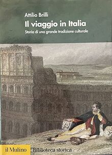 Il viaggio in Italia. Storia di una grande tradizione culturale