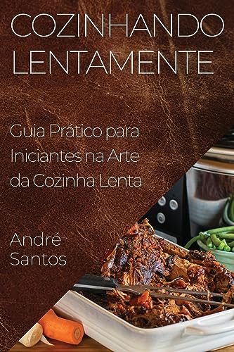 Cozinhando Lentamente: Guia Prático para Iniciantes na Arte da Cozinha Lenta