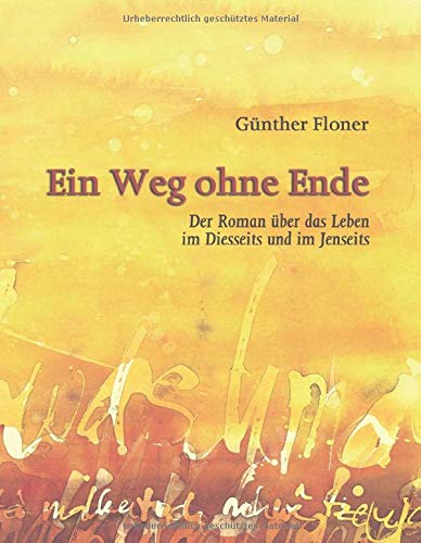 Ein Weg ohne Ende: Der Roman über das Leben im Diesseits und im Jenseits